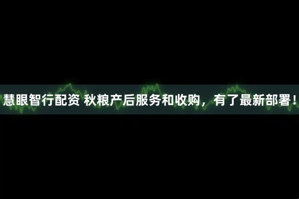 慧眼智行配资 秋粮产后服务和收购，有了最新部署！